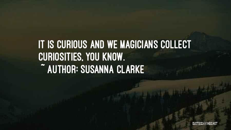 Susanna Clarke Quotes: It Is Curious And We Magicians Collect Curiosities, You Know.