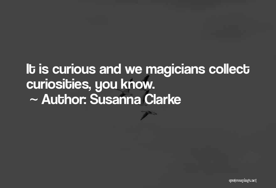 Susanna Clarke Quotes: It Is Curious And We Magicians Collect Curiosities, You Know.