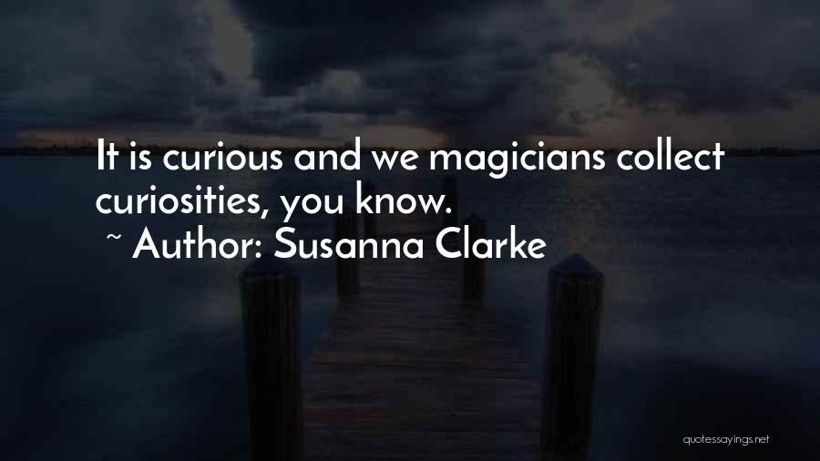 Susanna Clarke Quotes: It Is Curious And We Magicians Collect Curiosities, You Know.