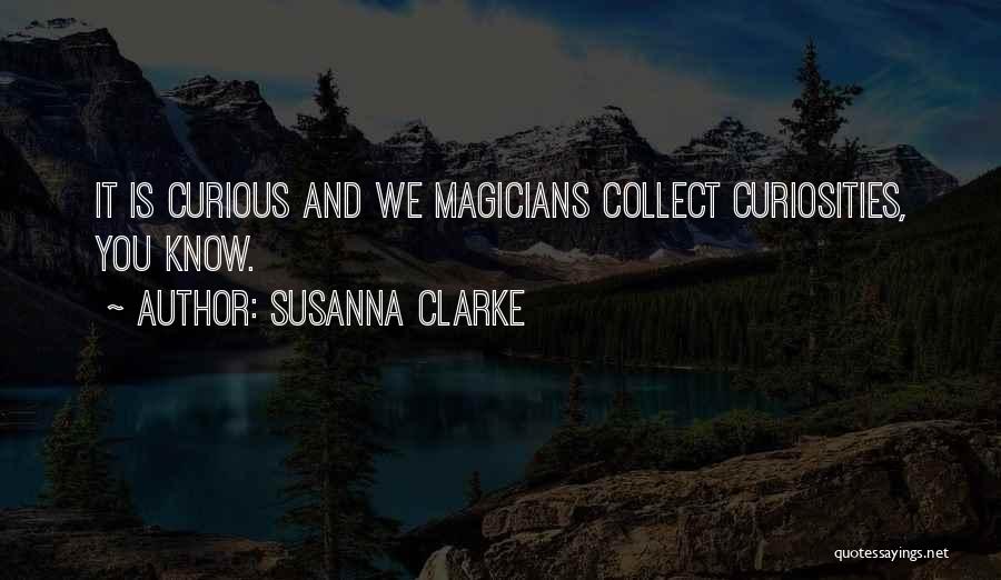 Susanna Clarke Quotes: It Is Curious And We Magicians Collect Curiosities, You Know.