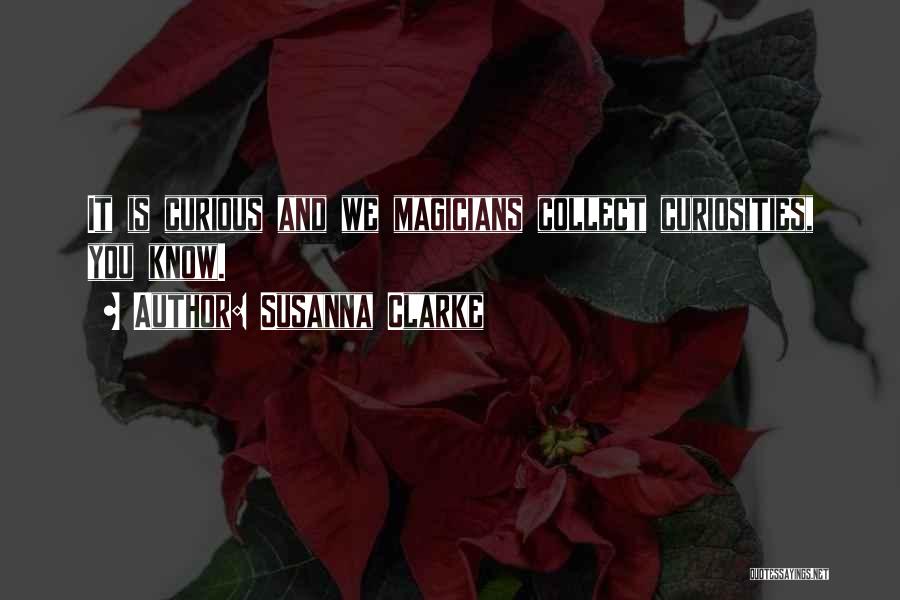 Susanna Clarke Quotes: It Is Curious And We Magicians Collect Curiosities, You Know.