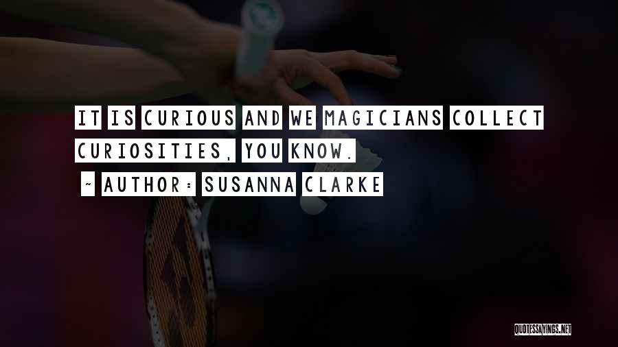 Susanna Clarke Quotes: It Is Curious And We Magicians Collect Curiosities, You Know.