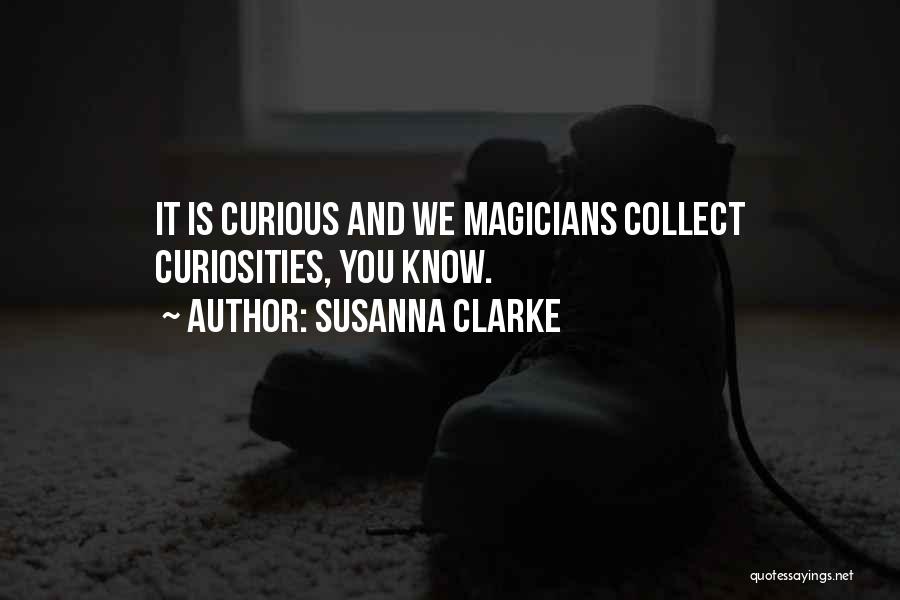 Susanna Clarke Quotes: It Is Curious And We Magicians Collect Curiosities, You Know.