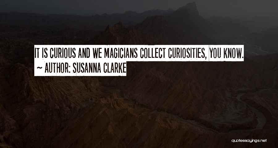 Susanna Clarke Quotes: It Is Curious And We Magicians Collect Curiosities, You Know.