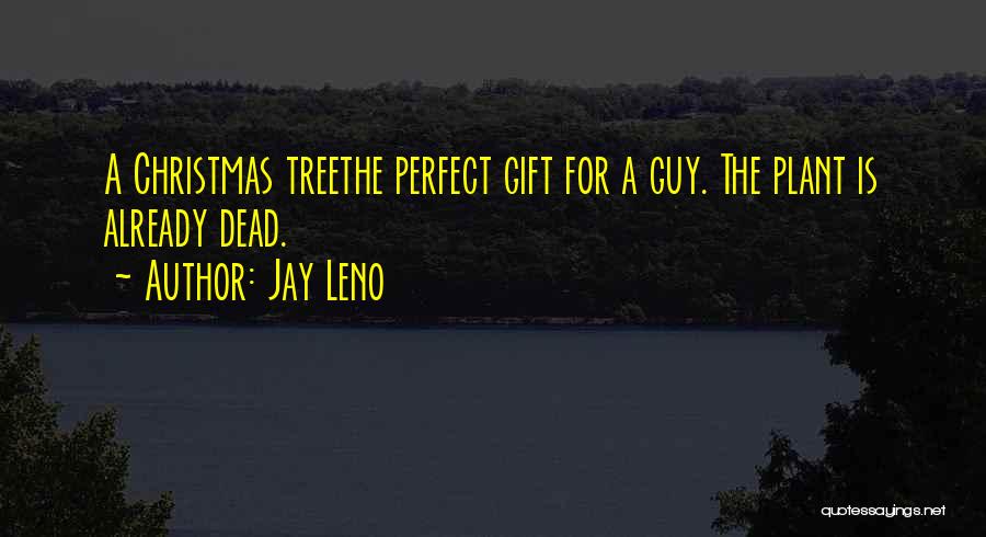 Jay Leno Quotes: A Christmas Treethe Perfect Gift For A Guy. The Plant Is Already Dead.