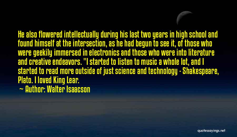 Walter Isaacson Quotes: He Also Flowered Intellectually During His Last Two Years In High School And Found Himself At The Intersection, As He