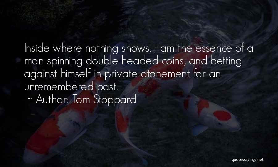 Tom Stoppard Quotes: Inside Where Nothing Shows, I Am The Essence Of A Man Spinning Double-headed Coins, And Betting Against Himself In Private