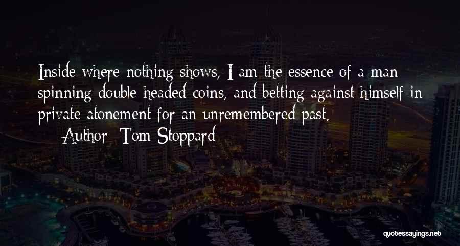 Tom Stoppard Quotes: Inside Where Nothing Shows, I Am The Essence Of A Man Spinning Double-headed Coins, And Betting Against Himself In Private