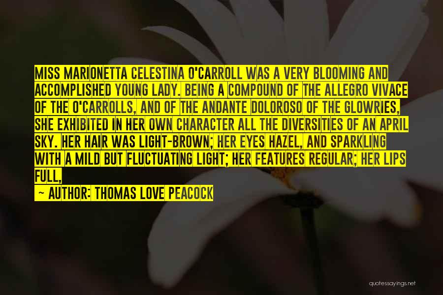 Thomas Love Peacock Quotes: Miss Marionetta Celestina O'carroll Was A Very Blooming And Accomplished Young Lady. Being A Compound Of The Allegro Vivace Of