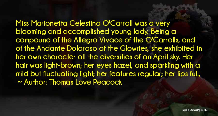 Thomas Love Peacock Quotes: Miss Marionetta Celestina O'carroll Was A Very Blooming And Accomplished Young Lady. Being A Compound Of The Allegro Vivace Of