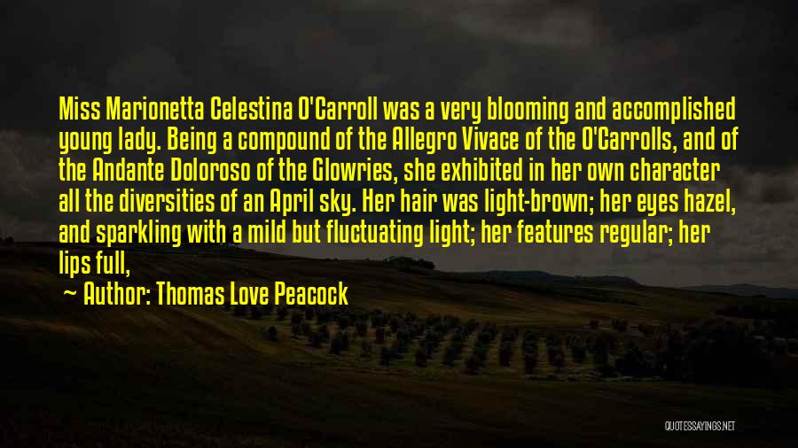 Thomas Love Peacock Quotes: Miss Marionetta Celestina O'carroll Was A Very Blooming And Accomplished Young Lady. Being A Compound Of The Allegro Vivace Of