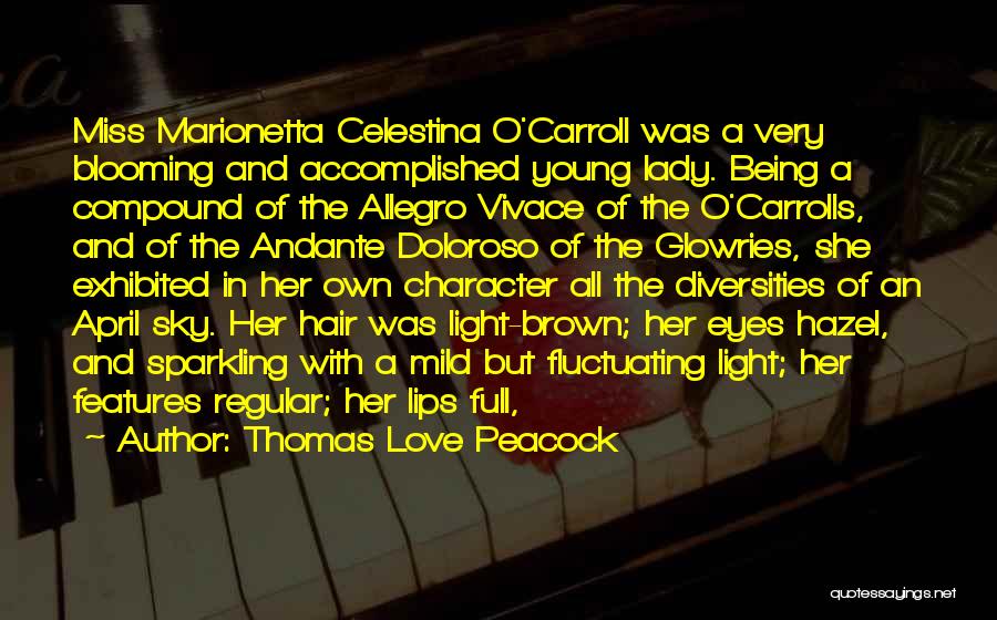 Thomas Love Peacock Quotes: Miss Marionetta Celestina O'carroll Was A Very Blooming And Accomplished Young Lady. Being A Compound Of The Allegro Vivace Of