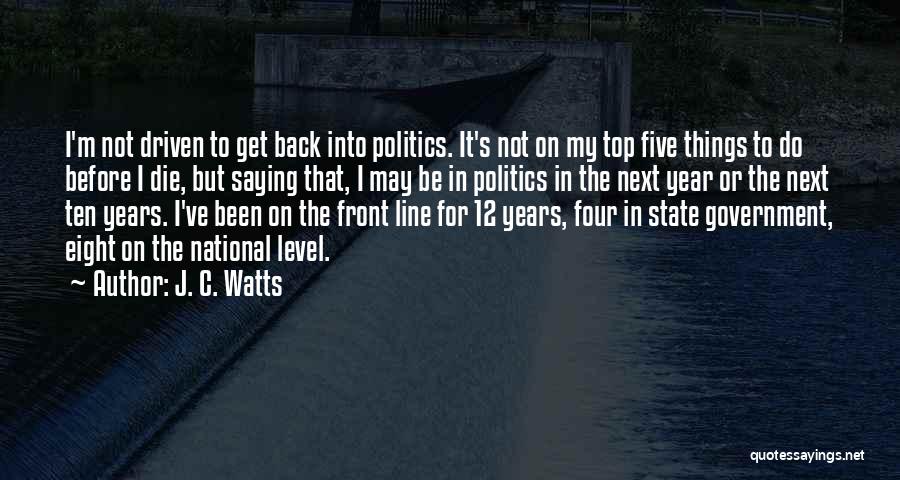 J. C. Watts Quotes: I'm Not Driven To Get Back Into Politics. It's Not On My Top Five Things To Do Before I Die,