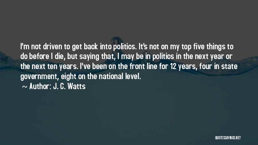 J. C. Watts Quotes: I'm Not Driven To Get Back Into Politics. It's Not On My Top Five Things To Do Before I Die,