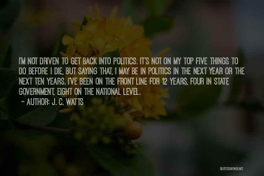 J. C. Watts Quotes: I'm Not Driven To Get Back Into Politics. It's Not On My Top Five Things To Do Before I Die,
