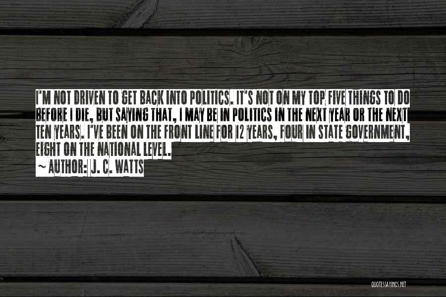 J. C. Watts Quotes: I'm Not Driven To Get Back Into Politics. It's Not On My Top Five Things To Do Before I Die,