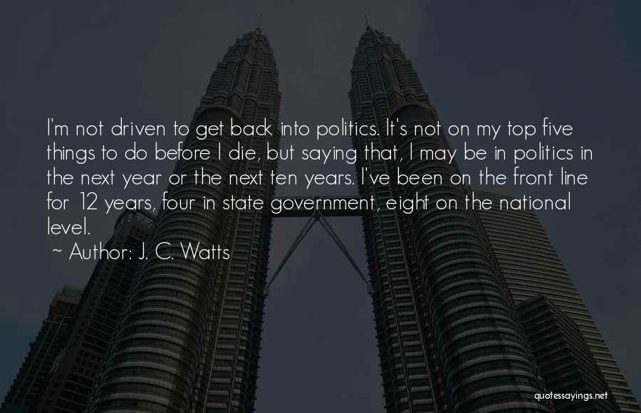 J. C. Watts Quotes: I'm Not Driven To Get Back Into Politics. It's Not On My Top Five Things To Do Before I Die,