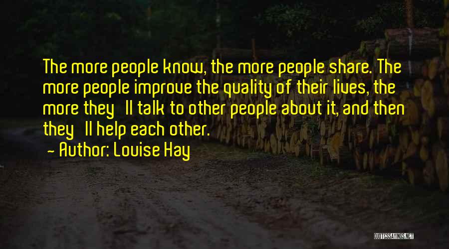 Louise Hay Quotes: The More People Know, The More People Share. The More People Improve The Quality Of Their Lives, The More They'll