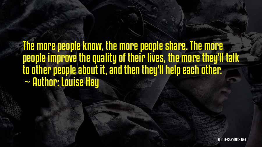 Louise Hay Quotes: The More People Know, The More People Share. The More People Improve The Quality Of Their Lives, The More They'll