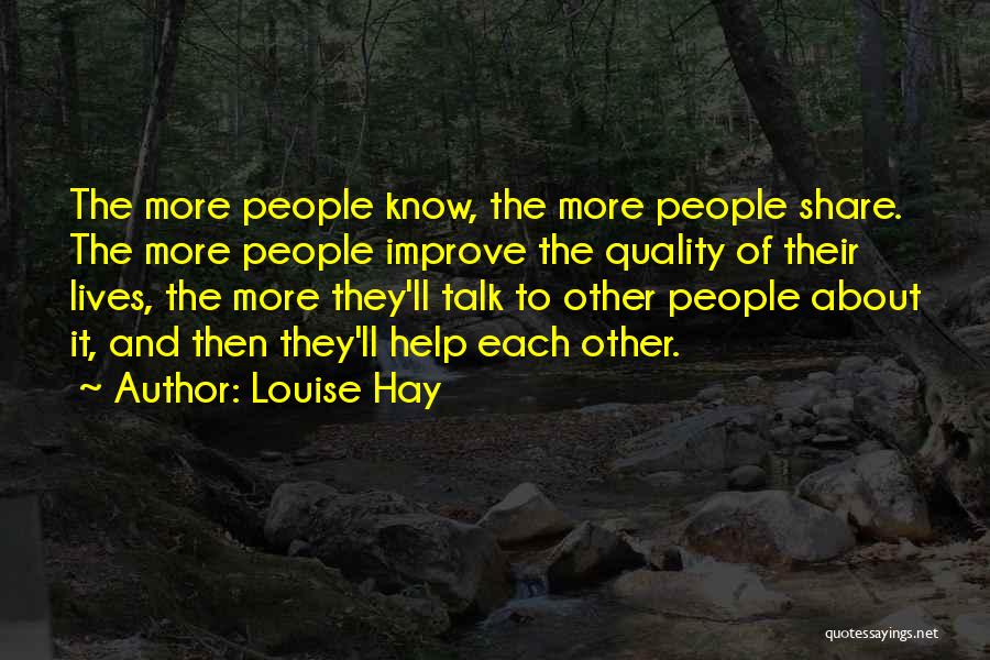 Louise Hay Quotes: The More People Know, The More People Share. The More People Improve The Quality Of Their Lives, The More They'll