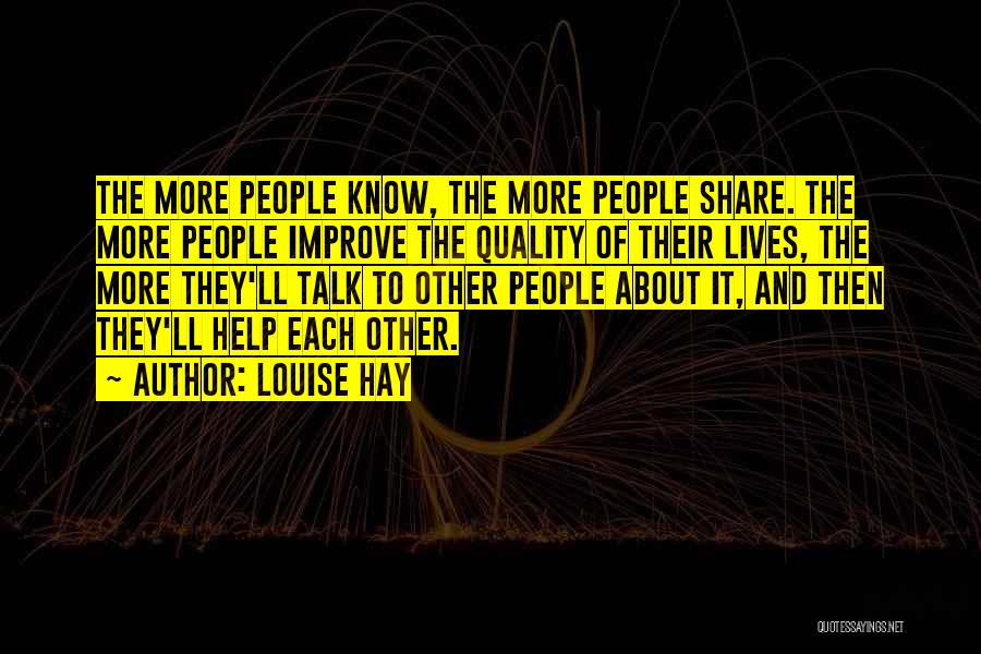 Louise Hay Quotes: The More People Know, The More People Share. The More People Improve The Quality Of Their Lives, The More They'll