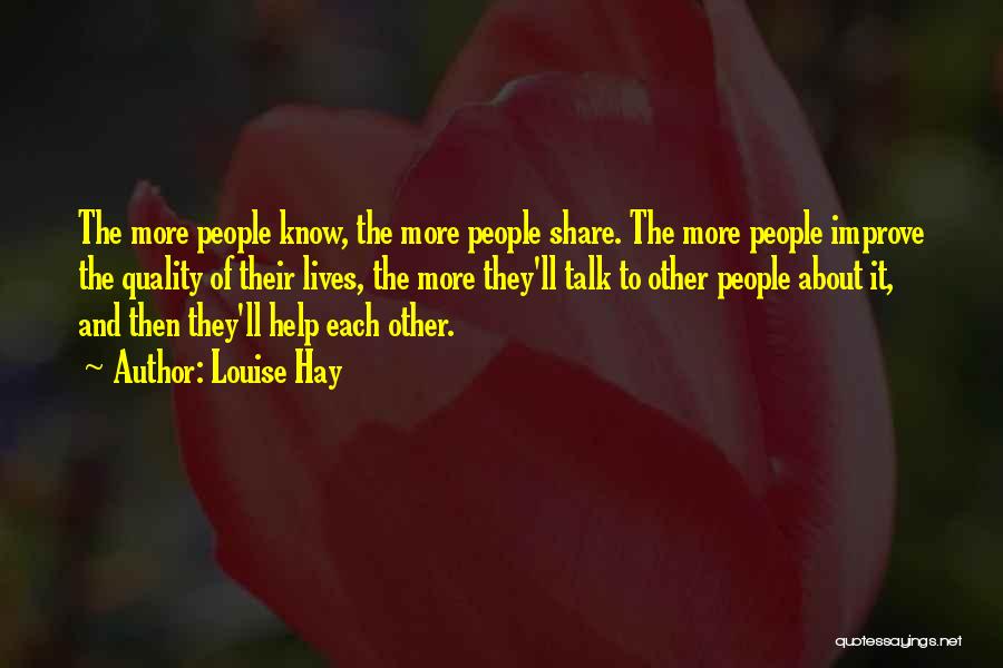 Louise Hay Quotes: The More People Know, The More People Share. The More People Improve The Quality Of Their Lives, The More They'll