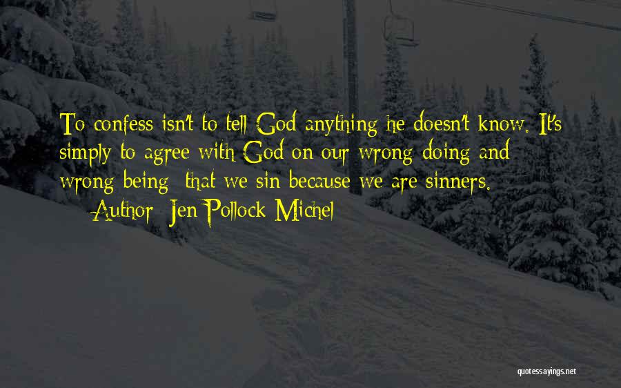 Jen Pollock Michel Quotes: To Confess Isn't To Tell God Anything He Doesn't Know. It's Simply To Agree With God On Our Wrong-doing And