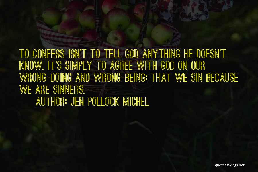 Jen Pollock Michel Quotes: To Confess Isn't To Tell God Anything He Doesn't Know. It's Simply To Agree With God On Our Wrong-doing And