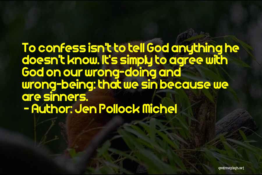 Jen Pollock Michel Quotes: To Confess Isn't To Tell God Anything He Doesn't Know. It's Simply To Agree With God On Our Wrong-doing And