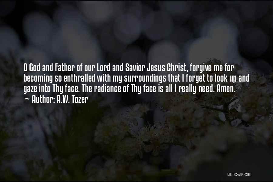 A.W. Tozer Quotes: O God And Father Of Our Lord And Savior Jesus Christ, Forgive Me For Becoming So Enthralled With My Surroundings