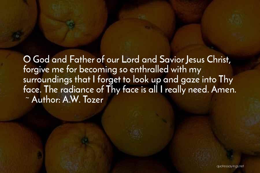 A.W. Tozer Quotes: O God And Father Of Our Lord And Savior Jesus Christ, Forgive Me For Becoming So Enthralled With My Surroundings