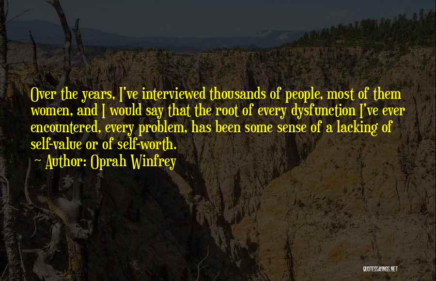 Oprah Winfrey Quotes: Over The Years, I've Interviewed Thousands Of People, Most Of Them Women, And I Would Say That The Root Of