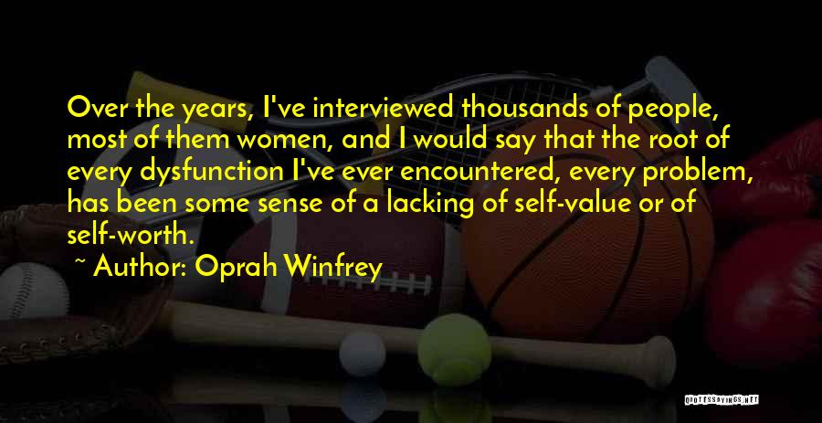 Oprah Winfrey Quotes: Over The Years, I've Interviewed Thousands Of People, Most Of Them Women, And I Would Say That The Root Of