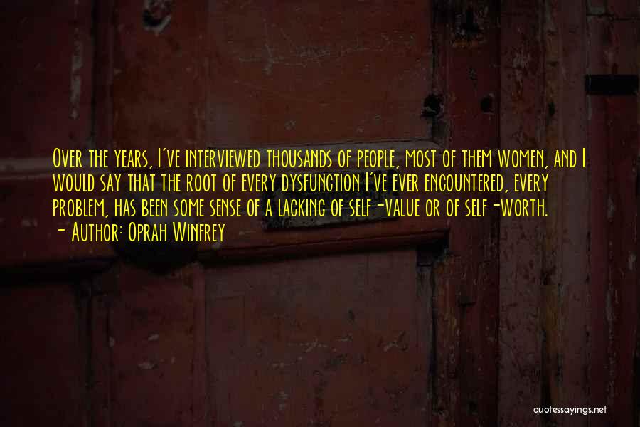 Oprah Winfrey Quotes: Over The Years, I've Interviewed Thousands Of People, Most Of Them Women, And I Would Say That The Root Of