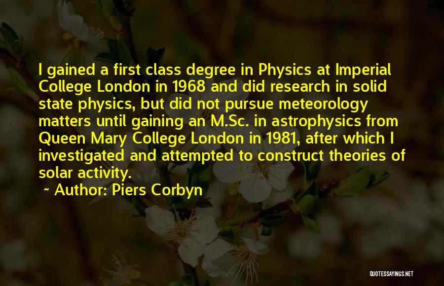 Piers Corbyn Quotes: I Gained A First Class Degree In Physics At Imperial College London In 1968 And Did Research In Solid State