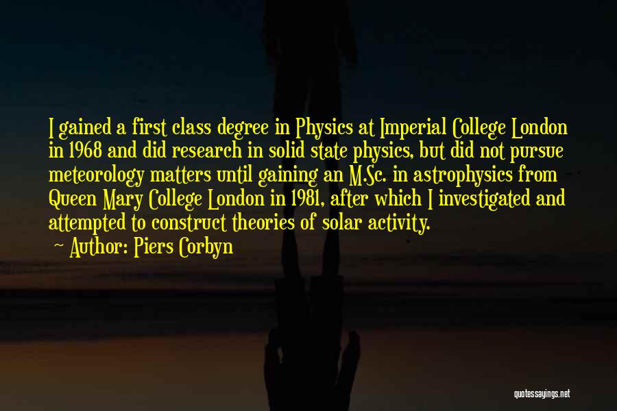 Piers Corbyn Quotes: I Gained A First Class Degree In Physics At Imperial College London In 1968 And Did Research In Solid State