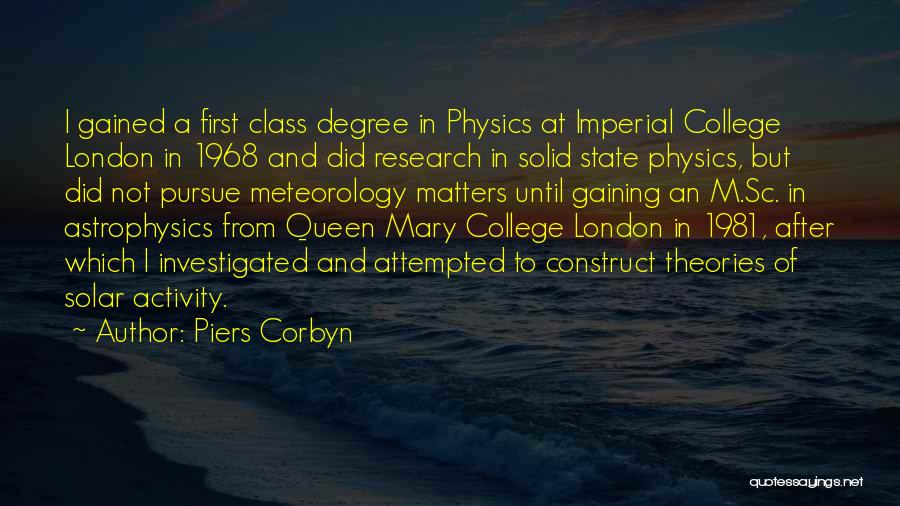 Piers Corbyn Quotes: I Gained A First Class Degree In Physics At Imperial College London In 1968 And Did Research In Solid State