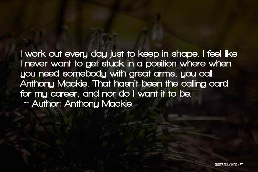 Anthony Mackie Quotes: I Work Out Every Day Just To Keep In Shape. I Feel Like I Never Want To Get Stuck In