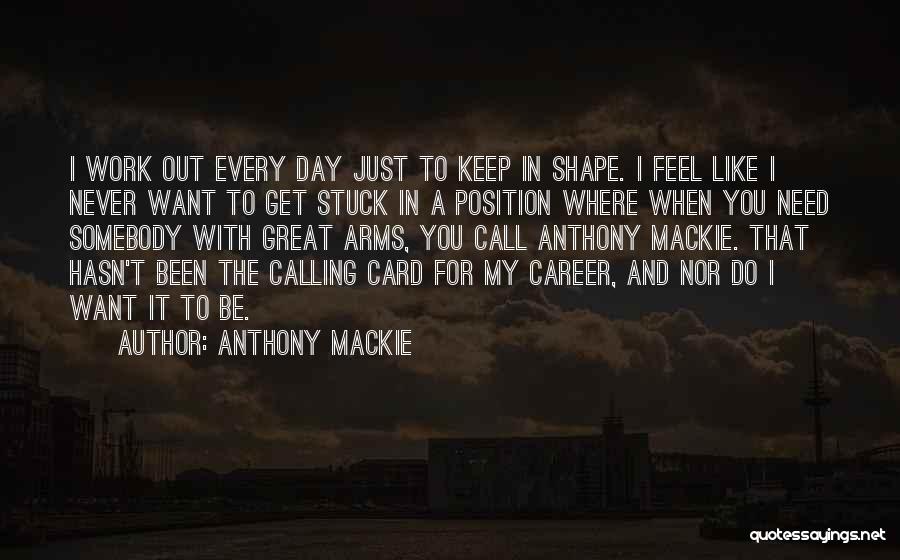 Anthony Mackie Quotes: I Work Out Every Day Just To Keep In Shape. I Feel Like I Never Want To Get Stuck In