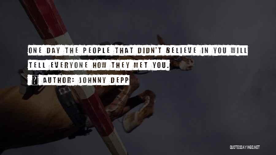 Johnny Depp Quotes: One Day The People That Didn't Believe In You Will Tell Everyone How They Met You.