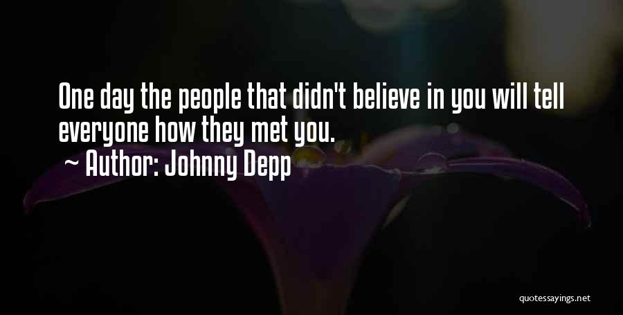 Johnny Depp Quotes: One Day The People That Didn't Believe In You Will Tell Everyone How They Met You.