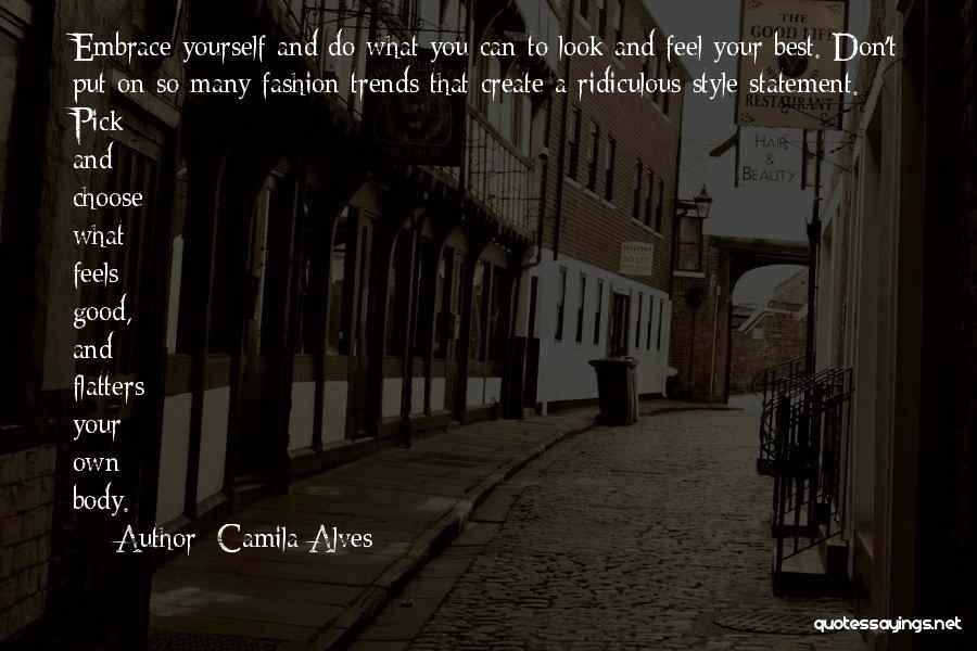 Camila Alves Quotes: Embrace Yourself And Do What You Can To Look And Feel Your Best. Don't Put On So Many Fashion Trends