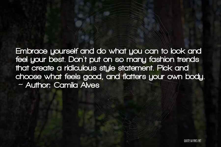 Camila Alves Quotes: Embrace Yourself And Do What You Can To Look And Feel Your Best. Don't Put On So Many Fashion Trends