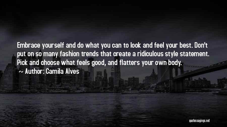 Camila Alves Quotes: Embrace Yourself And Do What You Can To Look And Feel Your Best. Don't Put On So Many Fashion Trends