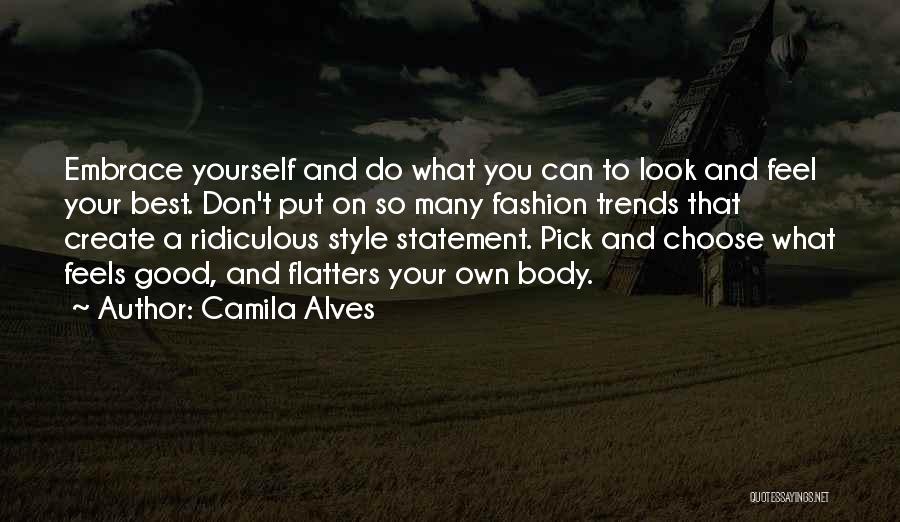 Camila Alves Quotes: Embrace Yourself And Do What You Can To Look And Feel Your Best. Don't Put On So Many Fashion Trends