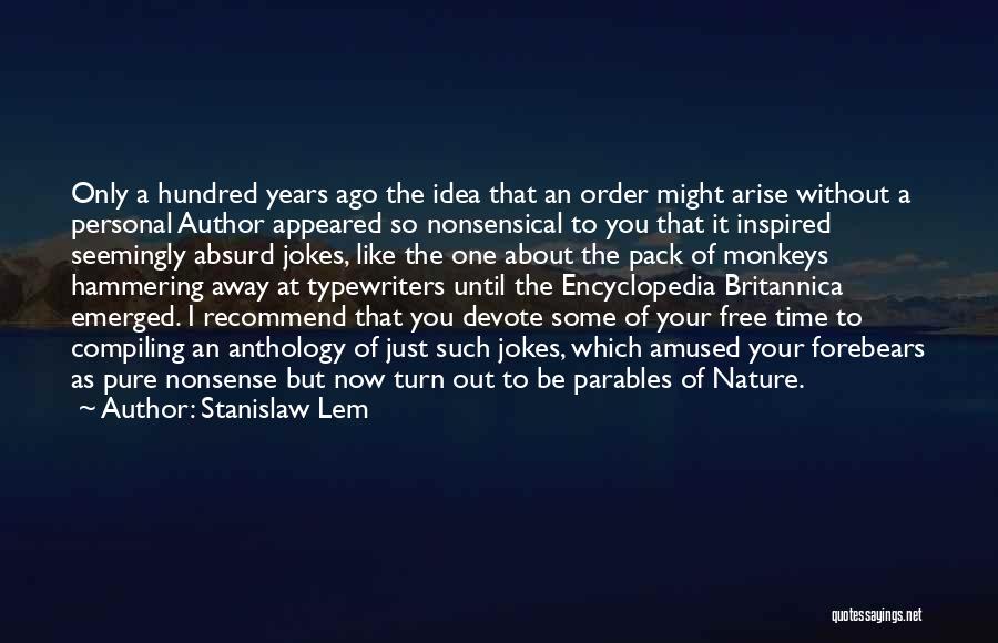 Stanislaw Lem Quotes: Only A Hundred Years Ago The Idea That An Order Might Arise Without A Personal Author Appeared So Nonsensical To
