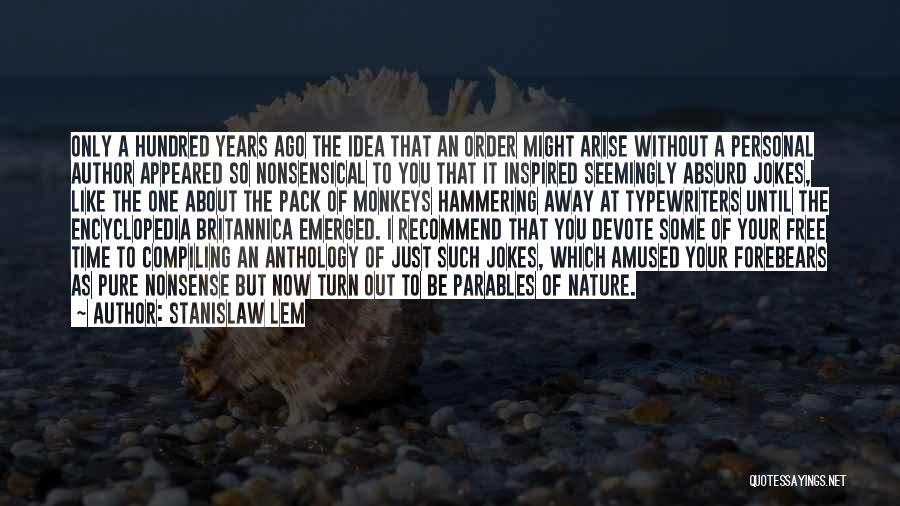 Stanislaw Lem Quotes: Only A Hundred Years Ago The Idea That An Order Might Arise Without A Personal Author Appeared So Nonsensical To