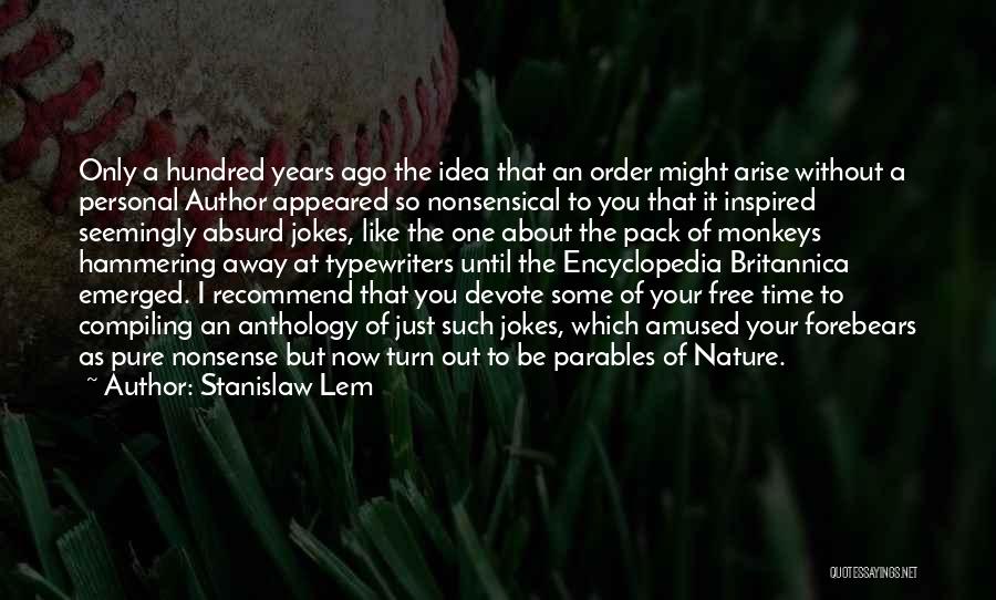 Stanislaw Lem Quotes: Only A Hundred Years Ago The Idea That An Order Might Arise Without A Personal Author Appeared So Nonsensical To