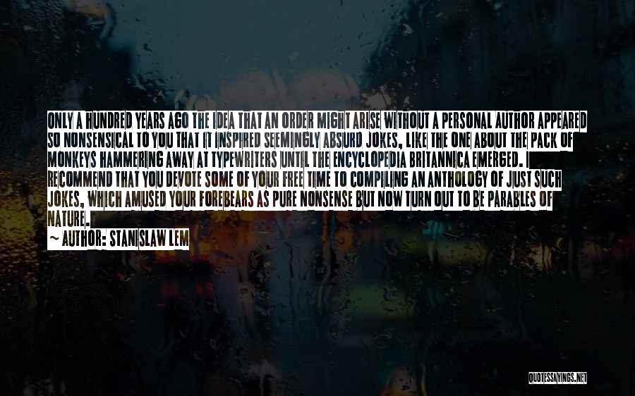 Stanislaw Lem Quotes: Only A Hundred Years Ago The Idea That An Order Might Arise Without A Personal Author Appeared So Nonsensical To