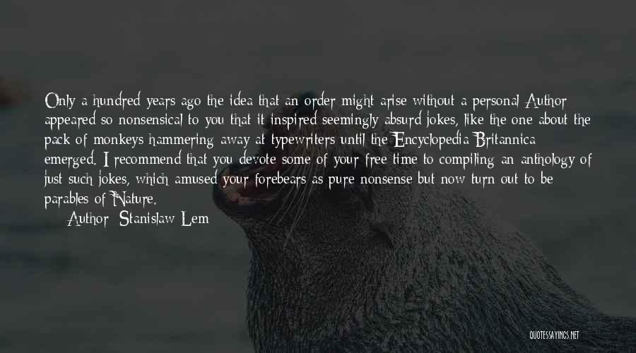 Stanislaw Lem Quotes: Only A Hundred Years Ago The Idea That An Order Might Arise Without A Personal Author Appeared So Nonsensical To